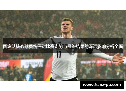 国家队核心球员伤停对比赛走势与最终结果的深远影响分析全面