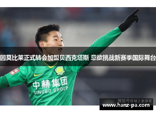 因莫比莱正式转会加盟贝西克塔斯 意欲挑战新赛季国际舞台