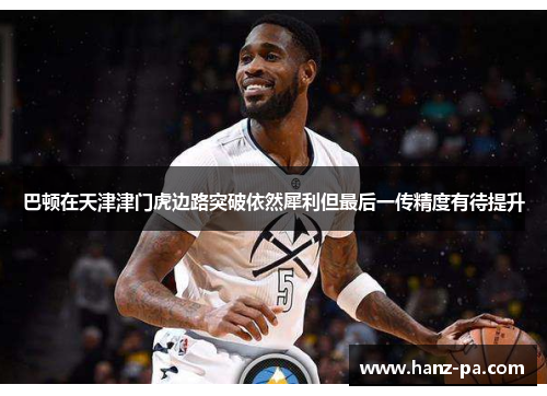 巴顿在天津津门虎边路突破依然犀利但最后一传精度有待提升