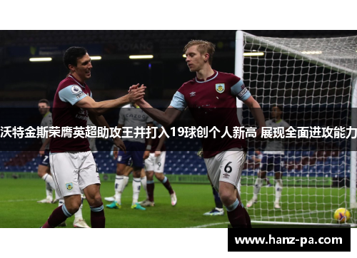 沃特金斯荣膺英超助攻王并打入19球创个人新高 展现全面进攻能力 沃特金斯荣膺英超助攻王并打入19球创个人新高 展现全面进攻能力