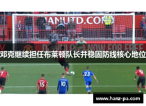 邓克继续担任布莱顿队长并稳固防线核心地位