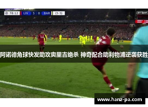阿诺德角球快发助攻奥里吉绝杀 神奇配合助利物浦逆袭获胜
