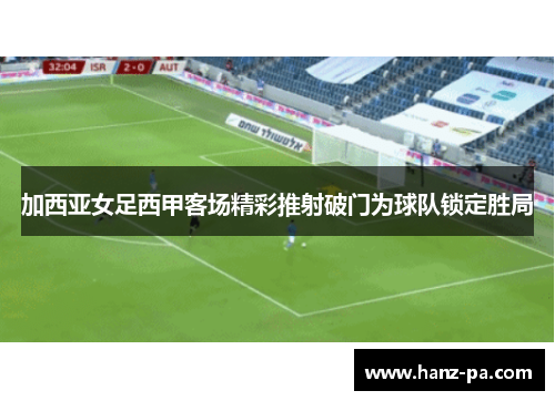 加西亚女足西甲客场精彩推射破门为球队锁定胜局