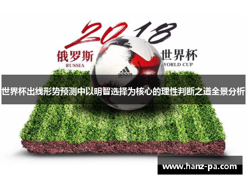 世界杯出线形势预测中以明智选择为核心的理性判断之道全景分析