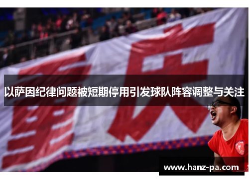 以萨因纪律问题被短期停用引发球队阵容调整与关注 以萨因纪律问题被短期停用引发球队阵容调整与关注