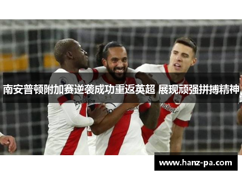 南安普顿附加赛逆袭成功重返英超 展现顽强拼搏精神 南安普顿附加赛逆袭成功重返英超 展现顽强拼搏精神