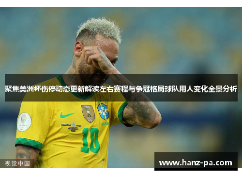 聚焦美洲杯伤停动态更新解读左右赛程与争冠格局球队用人变化全景分析